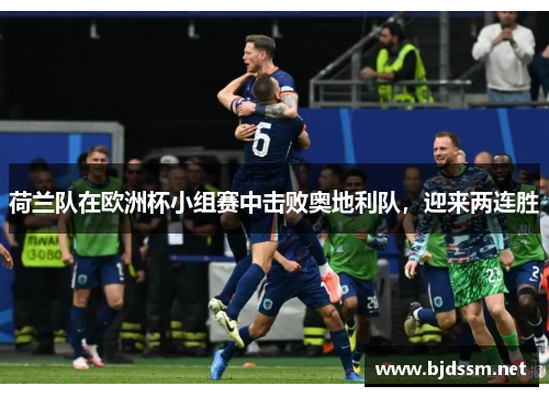 荷兰队在欧洲杯小组赛中击败奥地利队，迎来两连胜