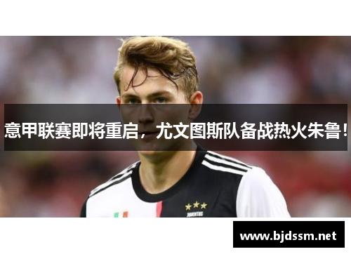 意甲联赛即将重启，尤文图斯队备战热火朱鲁！