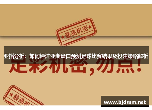 亚指分析：如何通过亚洲盘口预测足球比赛结果及投注策略解析