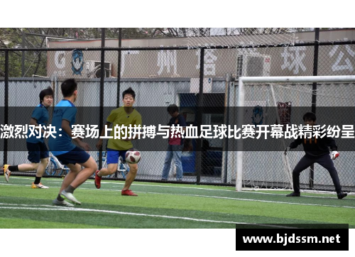 激烈对决：赛场上的拼搏与热血足球比赛开幕战精彩纷呈