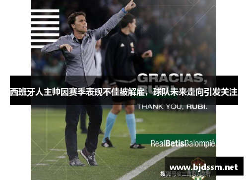 西班牙人主帅因赛季表现不佳被解雇，球队未来走向引发关注
