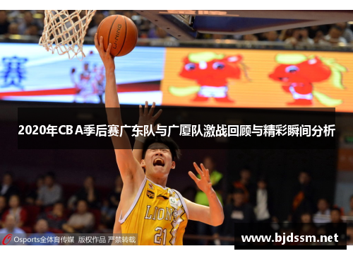 2020年CBA季后赛广东队与广厦队激战回顾与精彩瞬间分析